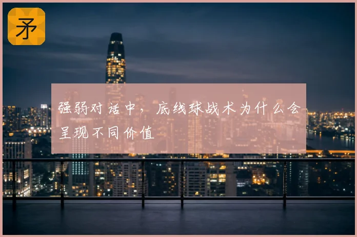 强弱对话中，底线球战术为什么会呈现不同价值